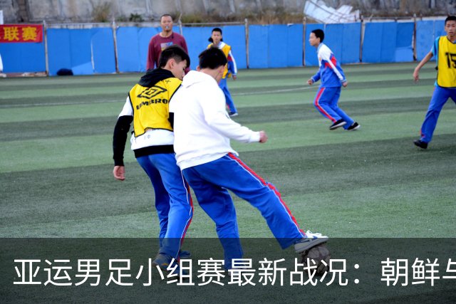 亚运男足小组赛最新战况：朝鲜与阿联酋互交白卷，泰国大胜中国香港