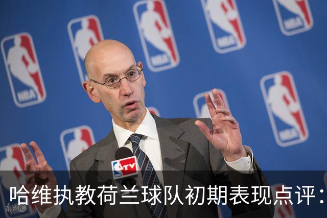 哈维执教荷兰球队初期表现点评：双杀塞尔维亚及平德国希腊
